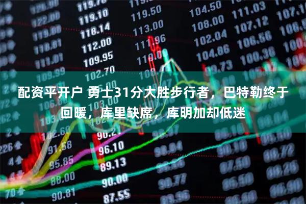 配资平开户 勇士31分大胜步行者，巴特勒终于回暖，库里缺席，库明加却低迷