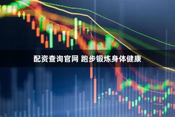 配资查询官网 跑步锻炼身体健康